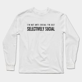 I'm Not Anti-Social I'm Just Selectively Social - Funny Sayings Long Sleeve T-Shirt